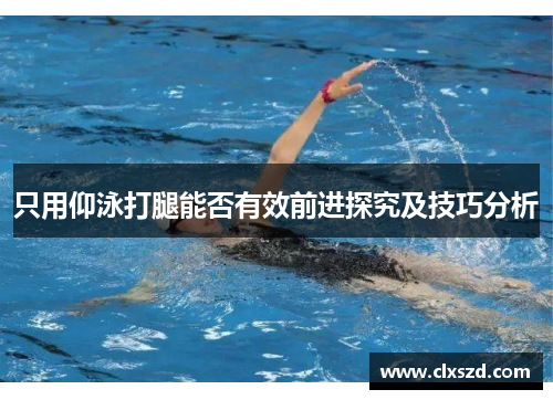 只用仰泳打腿能否有效前进探究及技巧分析